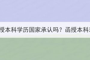 湖北成考函授本科學(xué)歷國(guó)家承認(rèn)嗎？函授本科難度如何？