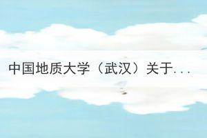 中國地質(zhì)大學(xué)（武漢）關(guān)于高等學(xué)歷繼續(xù)教育本科畢業(yè)生學(xué)士學(xué)位外語水平考試考核實施方案