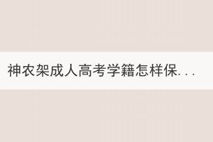 神農(nóng)架成人高考學(xué)籍怎樣保留？
