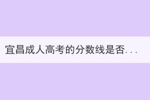 宜昌成人高考的分?jǐn)?shù)線是否都是相同的？