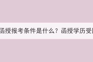 湖北成人高考函授報(bào)考條件是什么？函授學(xué)歷受國家認(rèn)可嗎？