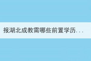 報(bào)湖北成教需哪些前置學(xué)歷證明材料？