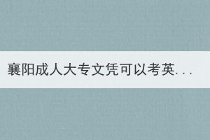 襄陽(yáng)成人大專文憑可以考英語(yǔ)四級(jí)嗎？