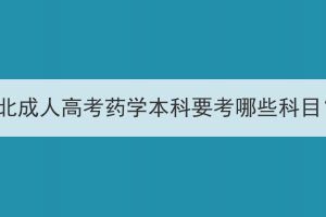 湖北成人高考藥學(xué)本科要考哪些科目？