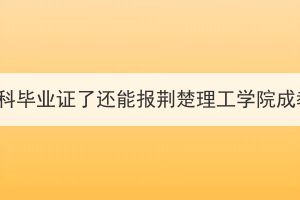 拿了本科畢業(yè)證了還能報(bào)荊楚理工學(xué)院成教嗎？