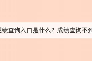 湖北成人高考成績(jī)查詢?nèi)肟谑鞘裁?？成?jī)查詢不到是什么原因？