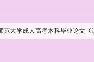 2024年秋季湖北師范大學(xué)成人高考本科畢業(yè)論文（設(shè)計）工作通知