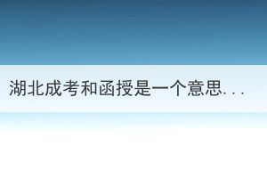 湖北成考和函授是一個意思嗎？到底有什么區(qū)別？