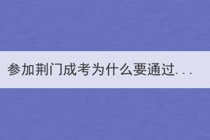 參加荊門成考為什么要通過函授站報名？