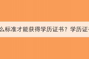 湖北成考達(dá)到什么標(biāo)準(zhǔn)才能獲得學(xué)歷證書？學(xué)歷證書的用處大嗎？