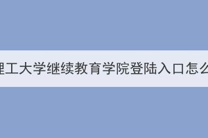 武漢理工大學(xué)繼續(xù)教育學(xué)院登陸入口怎么找？