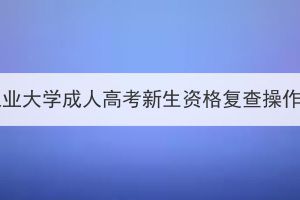 湖北工業(yè)大學(xué)成人高考新生資格復(fù)查操作流程