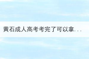 黃石成人高考考完了可以拿畢業(yè)證嗎？還需要做些什么？