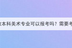 湖北成教本科美術(shù)專業(yè)可以報(bào)考嗎？需要考什么？
