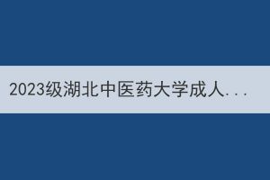 2023級湖北中醫(yī)藥大學(xué)成人高等學(xué)歷教育新生學(xué)費收繳通知