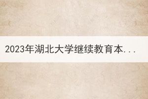 2023年湖北大學(xué)繼續(xù)教育本科生申請學(xué)士學(xué)位外語報名及考試工作通知