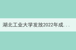 湖北工業(yè)大學發(fā)放2022年成人教育錄取通知書通知