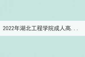 2022年湖北工程學院成人高考疫情防控考生須知