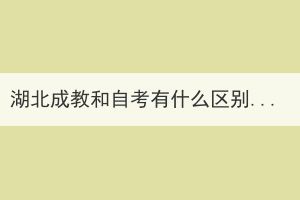 湖北成教和自考有什么區(qū)別？