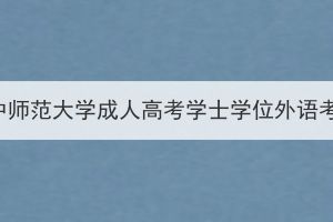 2024年3月華中師范大學(xué)成人高考學(xué)士學(xué)位外語考試報(bào)名須知