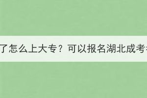 高考落榜了怎么上大專？可以報名湖北成考考試嗎？