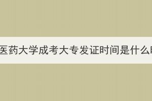 湖北中醫(yī)藥大學(xué)成考大專發(fā)證時(shí)間是什么時(shí)候？