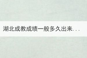 湖北成教成績一般多久出來？