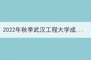 2022年秋季武漢工程大學(xué)成教期末課程考試工作通知