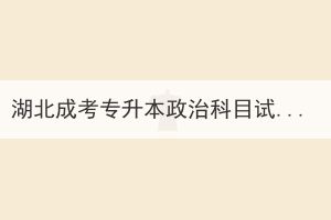 湖北成考專升本政治科目試卷真題內(nèi)附答案