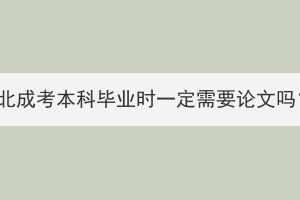 湖北成考本科畢業(yè)時一定需要論文嗎？