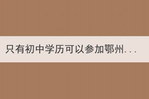 只有初中學(xué)歷可以參加鄂州成教嗎？如何參加鄂州成教？