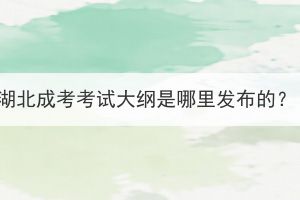 湖北成考考試大綱是哪里發(fā)布的？
