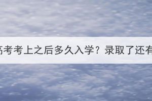 湖北成人高考考上之后多久入學(xué)？錄取了還有考試嗎？