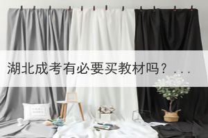 湖北成考有必要買教材嗎？有統(tǒng)一的輔導教材嗎？