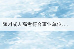 隨州成人高考符合事業(yè)單位的報(bào)考條件嗎？