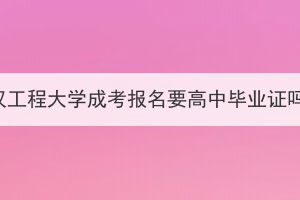武漢工程大學(xué)成考報(bào)名要高中畢業(yè)證嗎？
