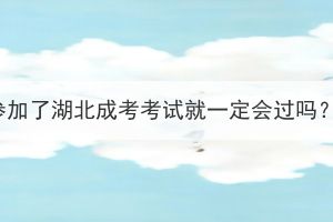 參加了湖北成考考試就一定會過嗎？