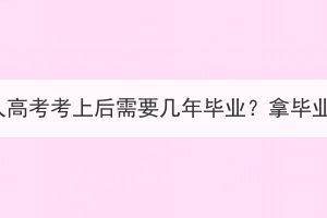 湖北大學(xué)成人高考考上后需要幾年畢業(yè)？拿畢業(yè)證容易嗎？