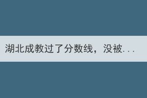 湖北成教過(guò)了分?jǐn)?shù)線，沒(méi)被錄取怎么辦？