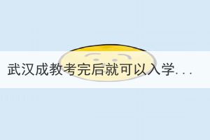 武漢成教考完后就可以入學(xué)嗎，還要完成哪些流程？