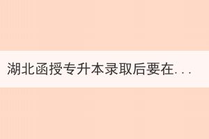 湖北函授專升本錄取后要在哪上課