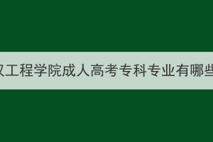 武漢工程學(xué)院成人高考專(zhuān)科專(zhuān)業(yè)有哪些？