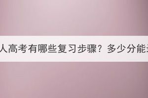 湖北成人高考有哪些復(fù)習(xí)步驟？多少分能錄??？