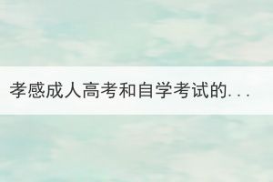 孝感成人高考和自學(xué)考試的報名有什么不同？