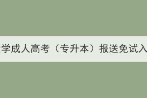 2023年華中農(nóng)業(yè)大學(xué)成人高考（專升本）報送免試入學(xué)申請材料通知