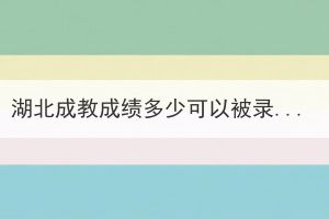湖北成教成績多少可以被錄??？