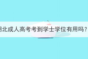 湖北成人高考考到學士學位有用嗎？