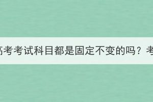 湖北成人高考考試科目都是固定不變的嗎？考試難嗎？
