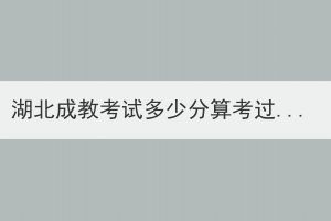 湖北成教考試多少分算考過？