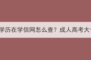 湖北成人高考大專學(xué)歷在學(xué)信網(wǎng)怎么查？成人高考大專學(xué)歷有什么用？